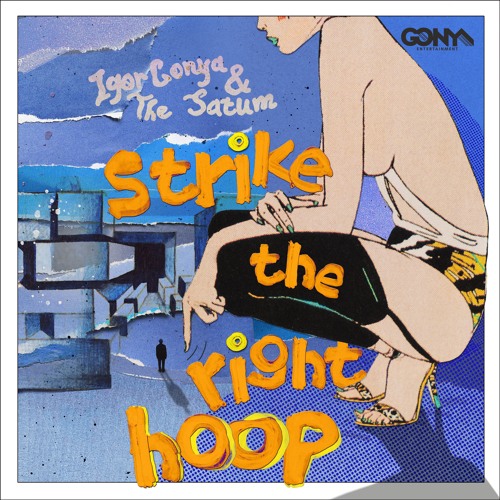 Igor Gonya & The Satum — Strike The Right Hoop